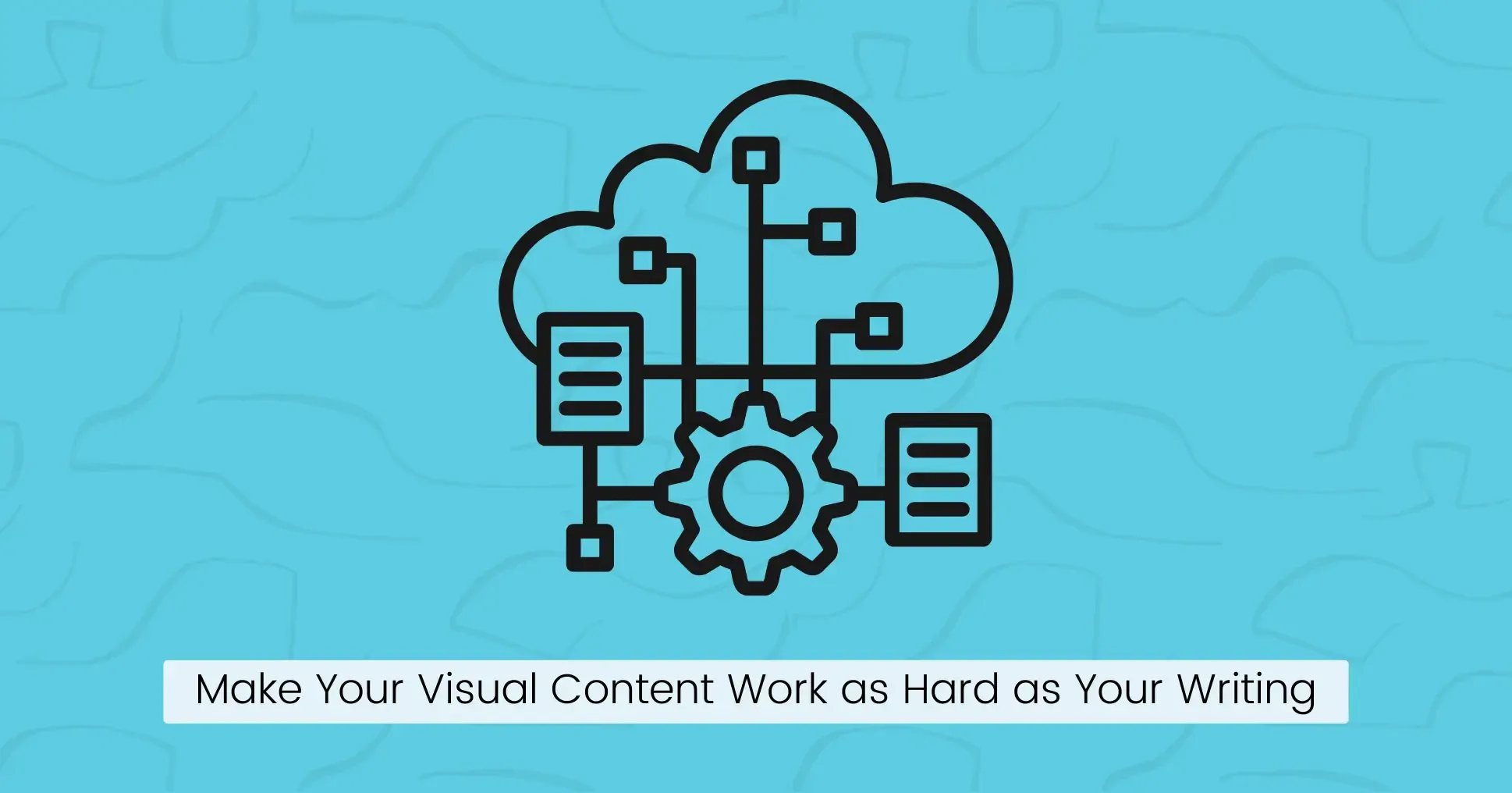 Step 4: Make Your Visual Content Work as Hard as Your Writing
